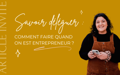 Savoir déléguer : comment faire quand on est entrepreneur ?